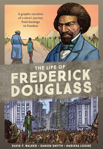 Cover: The Life of Frederick Douglass: A Graphic Narrative of a Slave's Journey from Bondage to Freedom
